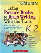 using picture books to teach writing with the traits, k-2,an annotated bibliography of more than 150 mentor texts with teacher-tested lessons (en Inglés)