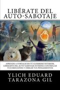 Liberandonos Del Auto Sabotaje Interno Emocional: Como Fortalecer Nuestro Guerrero Interior, Liberarnos Del Auto Sabotaje Interno Y Controlar Nuestras ... Del Exito) (volume 2) (spanish Edition)
