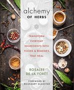 The Alchemy of Herbs: Transform Everyday Ingredients Into Foods & Remedies That Heal (en Inglés)