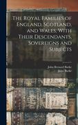 The Royal Families of England, Scotland, and Wales, With Their Descendants, Sovereigns and Subjects (en Inglés)
