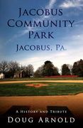 Jacobus Community Park - Jacobus, PA.: A History and Tribute (en Inglés)