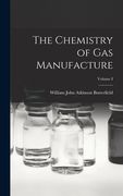 The Chemistry of Gas Manufacture; Volume I (en Inglés)