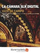 La Camara slr Digital: Guia de Campo: Manual Imprescindible Para Sacar el Maximo Partido a su Camara