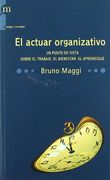El Actuar Organizativo: Un Punto de Vista Sobre el Trabajo, el bi Enestar, el Aprendizaje