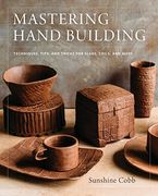 Mastering Hand Building: Techniques, Tips, and Tricks for Slabs, Coils, and More (en Inglés)
