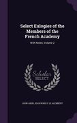 Select Eulogies of the Members of the French Academy: With Notes, Volume 2 (en Inglés)