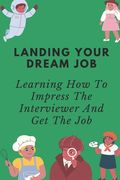 Landing Your Dream Job: Learning How To Impress The Interviewer And Get The Job: How To Control The Pace During An Interview (en Inglés)