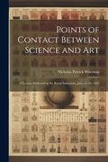 Points of Contact Between Science and Art: A Lecture Delivered at the Royal Institution, January 30, 1863 (en Inglés)