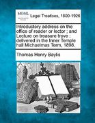 introductory address on the office of reader or lector; and lecture on treasure trove: delivered in the inner temple hall michaelmas term, 1898. (en Inglés)