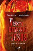 Vencer al Demonio con Jesus: Como Liberar y Liberarse