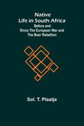 Native Life in South Africa; Before and Since the European War and the Boer Rebellion 