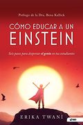Cómo Educar a un Einstein: Seis Pasos Para Despertar el Genio en tus Estudiantes