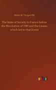 The State of Society in France Before the Revolution of 1789 and the Causes Which led to That Event (en Inglés)