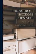 The Works of Theodore Roosevelt: Volume 12 Of The Works Of Theodore Roosevelt (en Inglés)