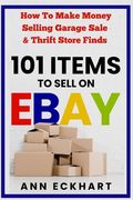 101 Items To Sell On Ebay: How to Make Money Selling Garage Sale & Thrift Store Finds (8th Edition) (en Inglés)