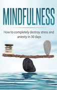 Mindfulness: How to completely destroy stress and anxiety in 30 days (en Inglés)