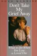 don´t take my grief away,what to do when you lose a loved one (en Inglés)
