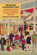 Trading Locomotives: The Global Economy and the Development of Japan’S Railroads, 1869–1914