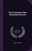 The Convention That Nominated Lincoln; (en Inglés)