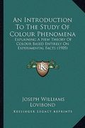 an  introduction to the study of colour phenomena an introduction to the study of colour phenomena: explaining a new theory of colour based entirely o