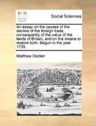 an  essay on the causes of the decline of the foreign trade, consequently of the value of the lands of britain, and on the means to restore both. begu
