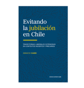 Evitando la jubilación en Chile. Trayectorias laborales extendidas en contextos inciertos y precarios