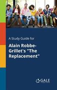 A Study Guide for Alain Robbe-Grillet's "The Replacement" (en Inglés)