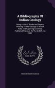 A Bibliography Of Indian Geology: Being A List Of Books And Papers, Relating To The Geology Of British India And Adjoining Countries, Published Previo (en Inglés)