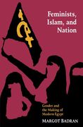 Feminists, Islam, and Nation: Gender and the Making of Modern Egypt 