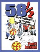 58 1/2 Ways to Improvise in Training: Improvisation Games and Activities for Workshops, Courses and Team Meetings (en Inglés)