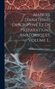 Manuel D'anatomie Descriptive et de Préparations Anatomiques, Volume 1. (en Francés)