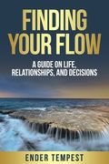 Finding Your Flow: A Guide on Life, Relationships, and Decisions