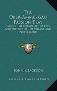 the ober-ammergau passion play: giving the origin of the play, and history of the village and people (1880) (en Inglés)