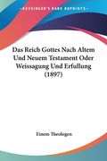 Das Reich Gottes Nach Altem Und Neuem Testament Oder Weissagung Und Erfullung (1897) (en Alemán)