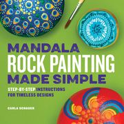 Mandala Rock Painting Made Simple: Step-By-Step Instructions for Timeless Designs 