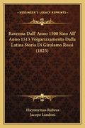 Ravenna Dall' Anno 1500 Sino All' Anno 1513 Volgarizzamento Dalla Latina Storia Di Girolamo Rossi (1825) (in Italian)