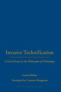 invasive technification: critical essays in the philosophy of technology