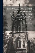 The Ritual law of the Church, With its Application to the Communion and Baptismal Offices: To Which is Added Notes Upon Orders, the Articles, and Canons of 1603 (en Inglés)