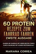 60 PROTEIN REZEPTE ZuM FAHRRAD FAHREN ZWEITE AUSGABE: DiE BESTEN PROTEIN GERICHTE, DIE IHR ULTIMATIVES RADFAHREN VERBESSERN (en Alemán)