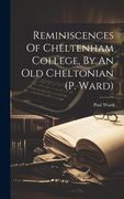 Reminiscences of Cheltenham College, by an old Cheltonian (p. Ward) (en Inglés)