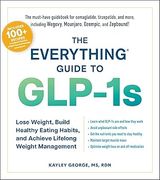 The Everything Guide to GLP-1s: Lose Weight, Build Healthy Eating Habits, and Achieve Lifelong Weight Management (Everything® Series)