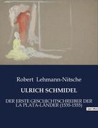 Ulrich Schmidel: Der Erste Geschichtschreiber Der La Plata-Länder (1535-1555) (en Alemán)