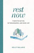 Rest Now: 7 Ways to say no, set Boundaries, and Seize joy (en Inglés)