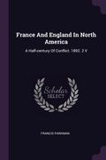 France And England In North America: A Half-century Of Conflict. 1892. 2 V (en Inglés)