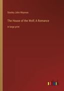 The House of the Wolf; A Romance: In Large Print