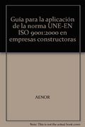 Guía Para La Aplicación De La Norma Une-En Iso 9001:2000 En Empresas Constructoras