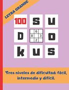 100 Sudokus: Varios Niveles de Dificultad: Fácil, Medio y Difícil. Formato Grande. Regalo Original. Juegos de Lógica e Ingenio. Ejercita tu Mente. Pasatiempos.