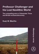 Professor Challenger and His Lost Neolithic World: The Compelling Story of Alexander Thom and British Archaeoastronomy (en Inglés)