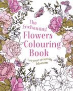The Enchanting Flowers Colouring Book. Let Your Creativity Blossom (en Inglés)