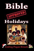 Bible Approved Holidays: Ending Pagan Rituals: Ending Pagan Rituals: (en Inglés)